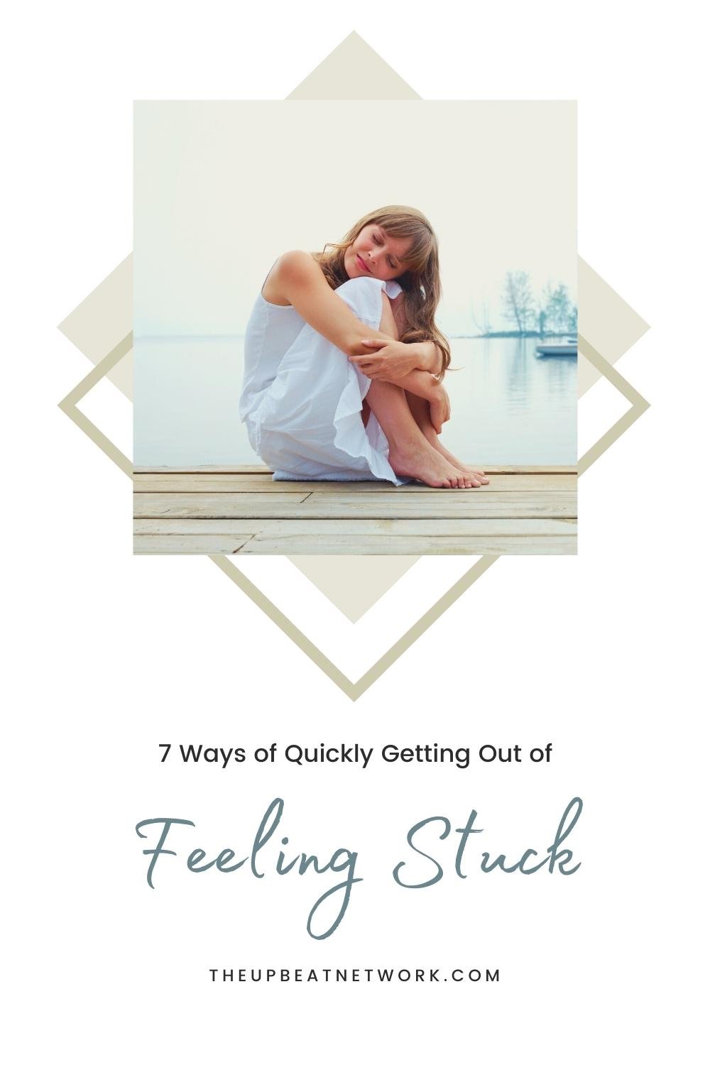 7 Ways of Getting Out of Feeling Stuck Quickly - Pin | The Upbeat Network